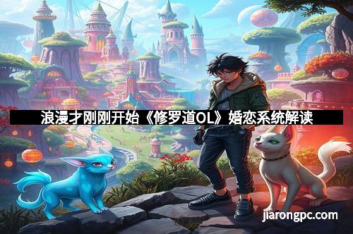 浪漫才刚刚开始《修罗道OL》婚恋系统解读